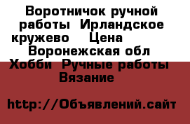 Воротничок ручной работы. Ирландское кружево. › Цена ­ 1 500 - Воронежская обл. Хобби. Ручные работы » Вязание   